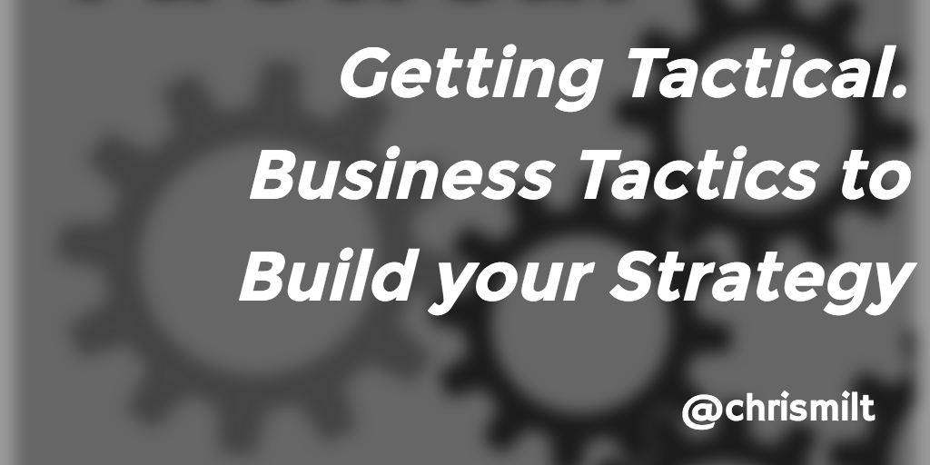 Getting Tactical: Business Tactics to Build your Strategy
